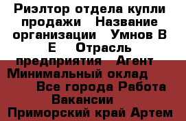 Риэлтор отдела купли-продажи › Название организации ­ Умнов В.Е. › Отрасль предприятия ­ Агент › Минимальный оклад ­ 60 000 - Все города Работа » Вакансии   . Приморский край,Артем г.